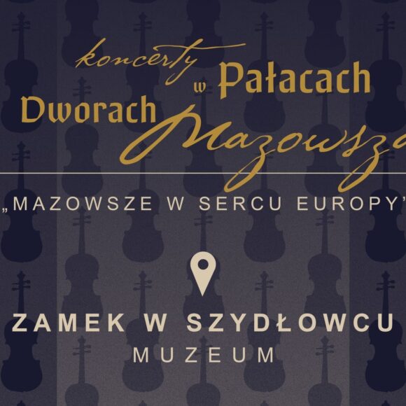 Grafika przedstawiająca plakat z informacją na granatowym tle z powieloną formą zarysu skrzypiec napisane jest Koncerty w Pałacach i Dworach Mazowsza, pod spodem pod linią Mazowsze w sercu Europy. U dołu znak graficzny oznaczenia miejsca a pod nim napis Zamek w Szydłowcu Muzeum.