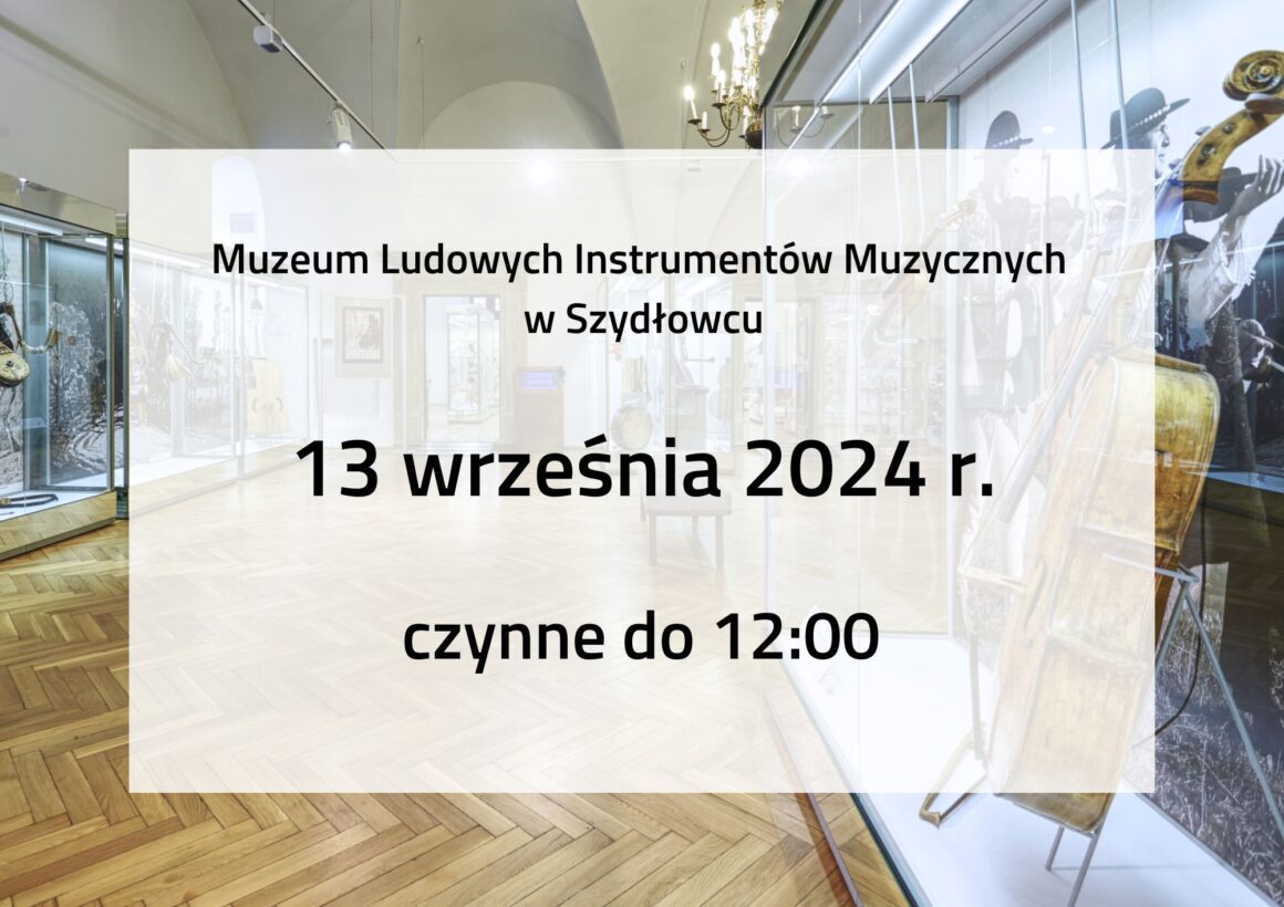 Obrazek z informacją: 13 września 2024 roku Muzeum Ludowych Instrumentów Muzycznych w Szydłowcu czynne do godziny 12.00