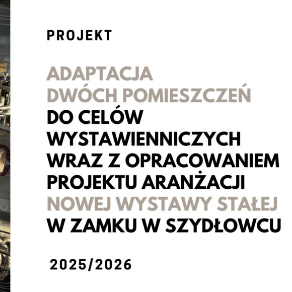 Adaptacja dwóch pomieszczeń do celów wystawienniczych wraz z opracowaniem projektu aranżacji nowej wystawy stałej w Zamku w Szydłowcu