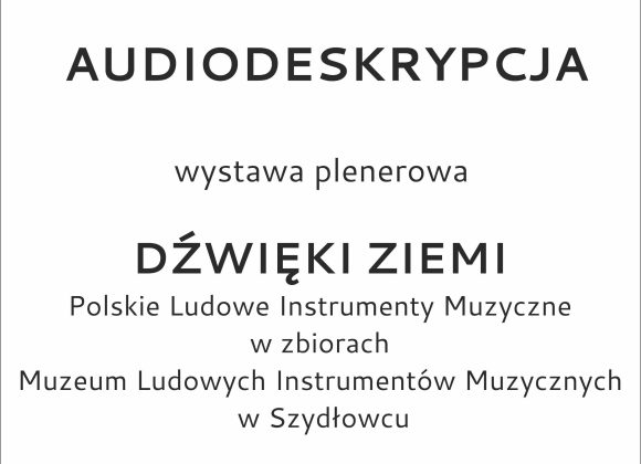 Audiodeskrypcja – Wystawa „Dźwięki Ziemi. Ludowe instrumenty muzyczne w zbiorach Muzeum Ludowych Instrumentów Muzycznych w Szydłowcu”