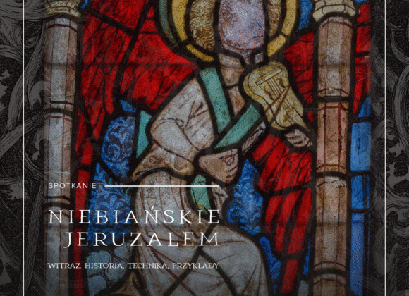 Spotkanie „Niebiańskie Jeruzalem. Witraż. Historia, technika, przykłady”