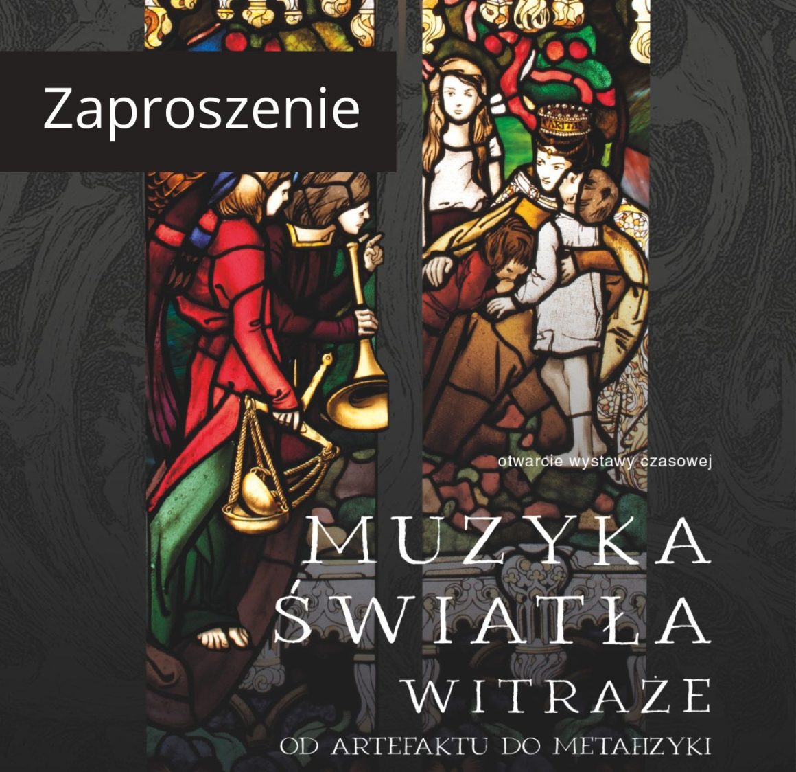 zaproszenie - muzyka światla Otwarcie wystawy czasowej „Muzyka światła. Witraże. Od artefaktu do metafizyki”