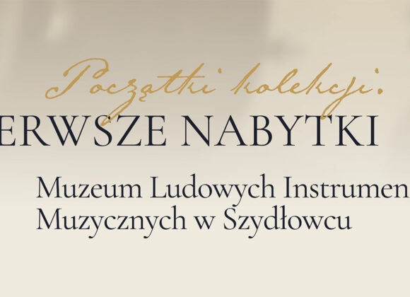 Grafika z tytułem wystawy: Początki kolekcji. PIERWSZE NABYTKI Muzeum Ludowych Instrumentów Muzycznych w Szydłowcu